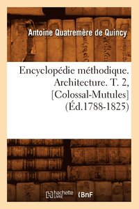 bokomslag Encyclopdie Mthodique. Architecture. T. 2, [Colossal-Mutules] (d.1788-1825)