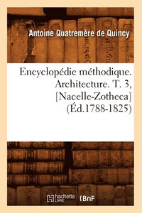 bokomslag Encyclopedie Methodique. Architecture. T. 3, [Nacelle-Zotheca] (Ed.1788-1825)