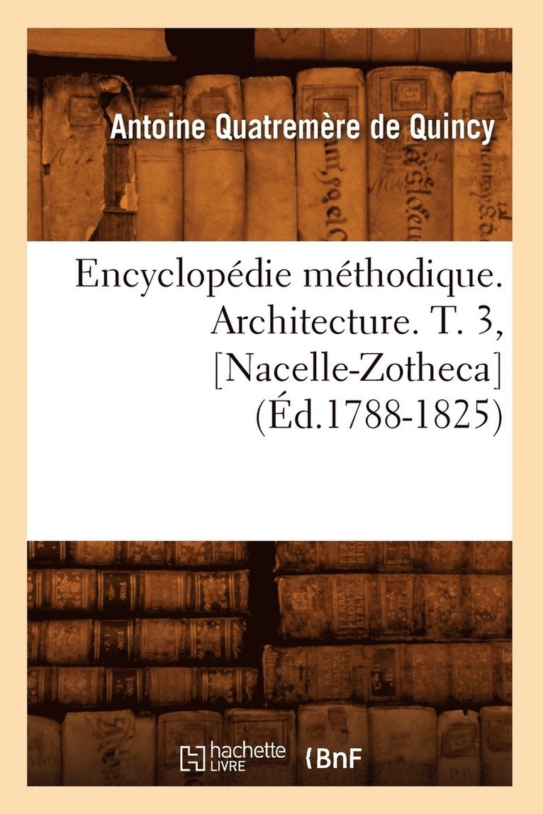 Encyclopedie Methodique. Architecture. T. 3, [Nacelle-Zotheca] (Ed.1788-1825) 1