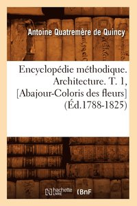 bokomslag Encyclopdie Mthodique. Architecture. T. 1, [Abajour-Coloris Des Fleurs] (d.1788-1825)