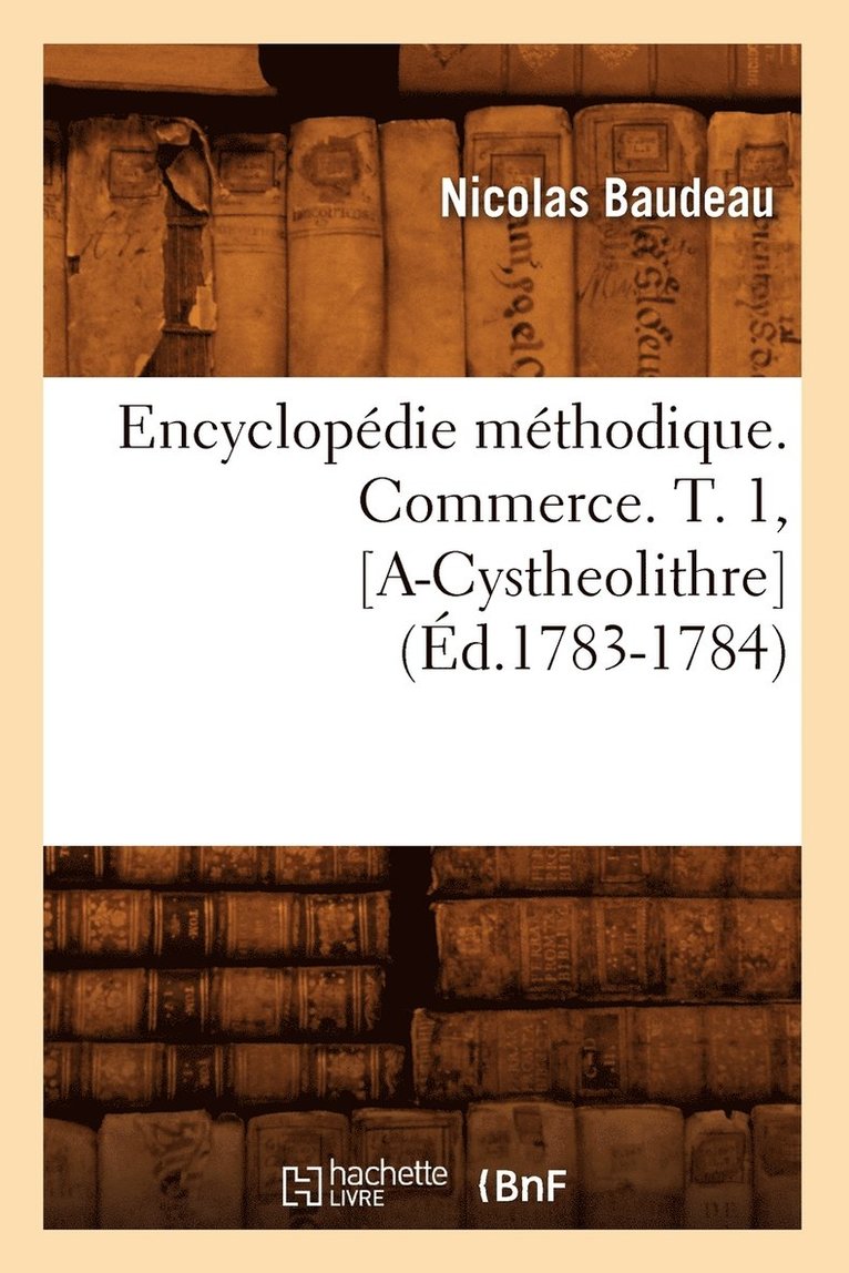 Nicolas Baudeau, BAUDEAU N - Encyclopédie Méthodique. Commerce. T. 1, [A-Cystheolithre] (Éd.1783-1784), Häftad