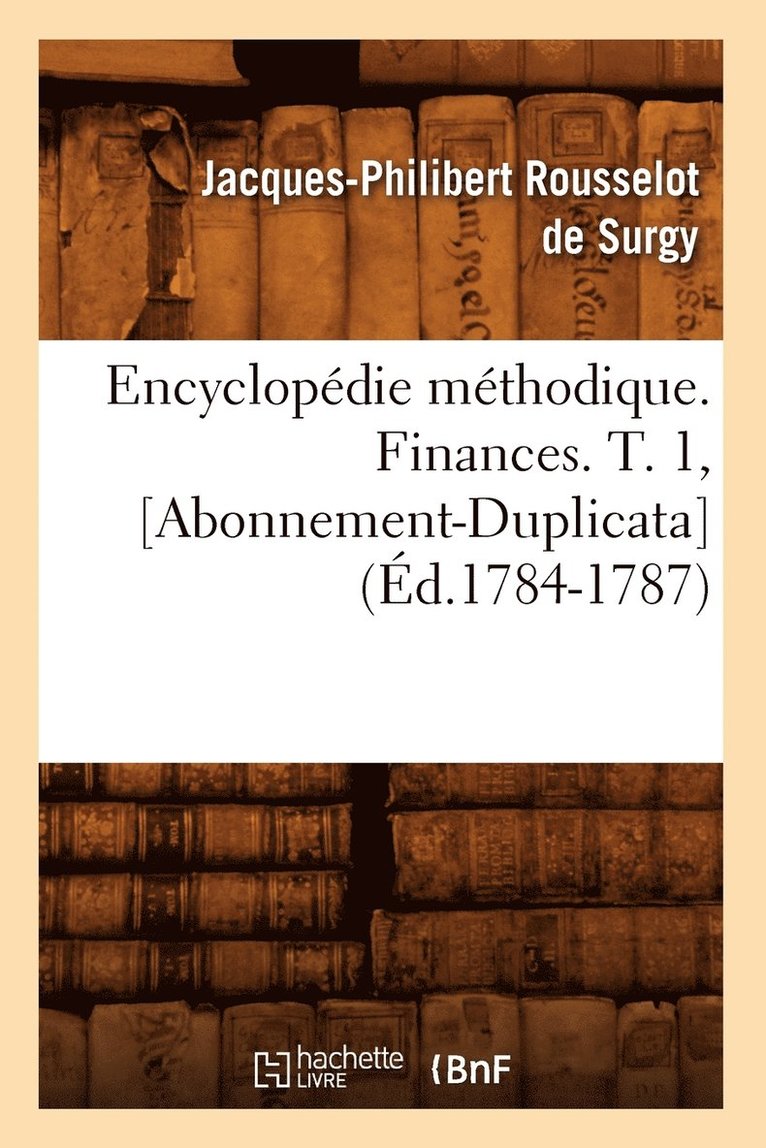 Encyclopédie Méthodique. Finances. T. 1, [Abonnement-Duplicata] (Éd.1784-1787)