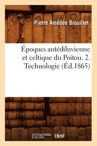 bokomslag poques Antdiluvienne Et Celtique Du Poitou. 2. Technologie (d.1865)