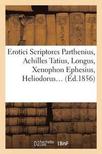 bokomslag Erotici Scriptores: Parthenius, Achilles Tatius, Longus, Xenophon Ephesius, (Éd.1856)