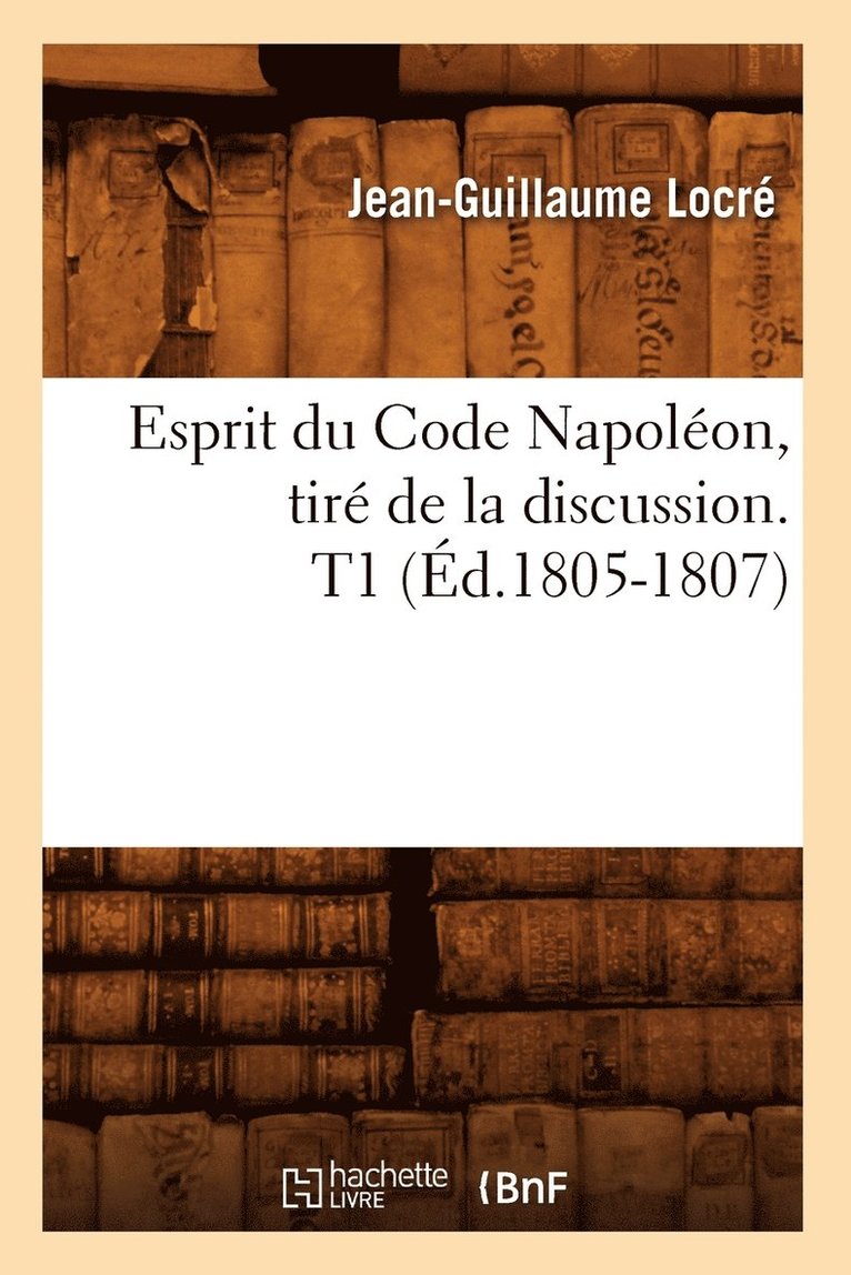 Esprit Du Code Napolon, Tir de la Discussion. T1 (d.1805-1807) 1