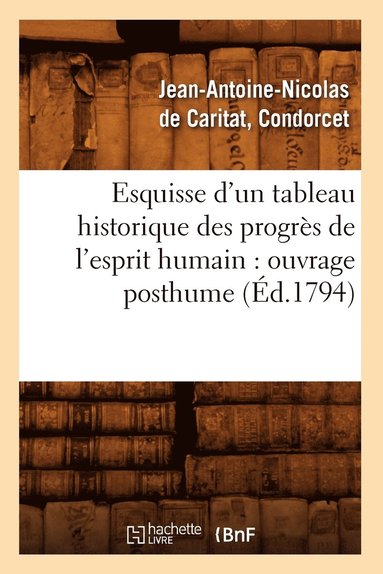 bokomslag Esquisse d'Un Tableau Historique Des Progrès de l'Esprit Humain: Ouvrage Posthume (Éd.1794)