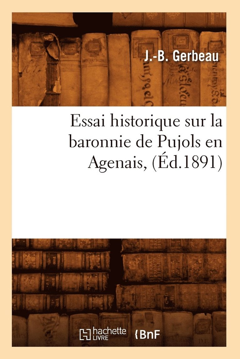 J -B Gerbeau, J. -B Gerbeau, DE CARITAT  CONDORCET J - Essai Historique Sur La Baronnie de Pujols En Agenais, (Éd.1891), Häftad