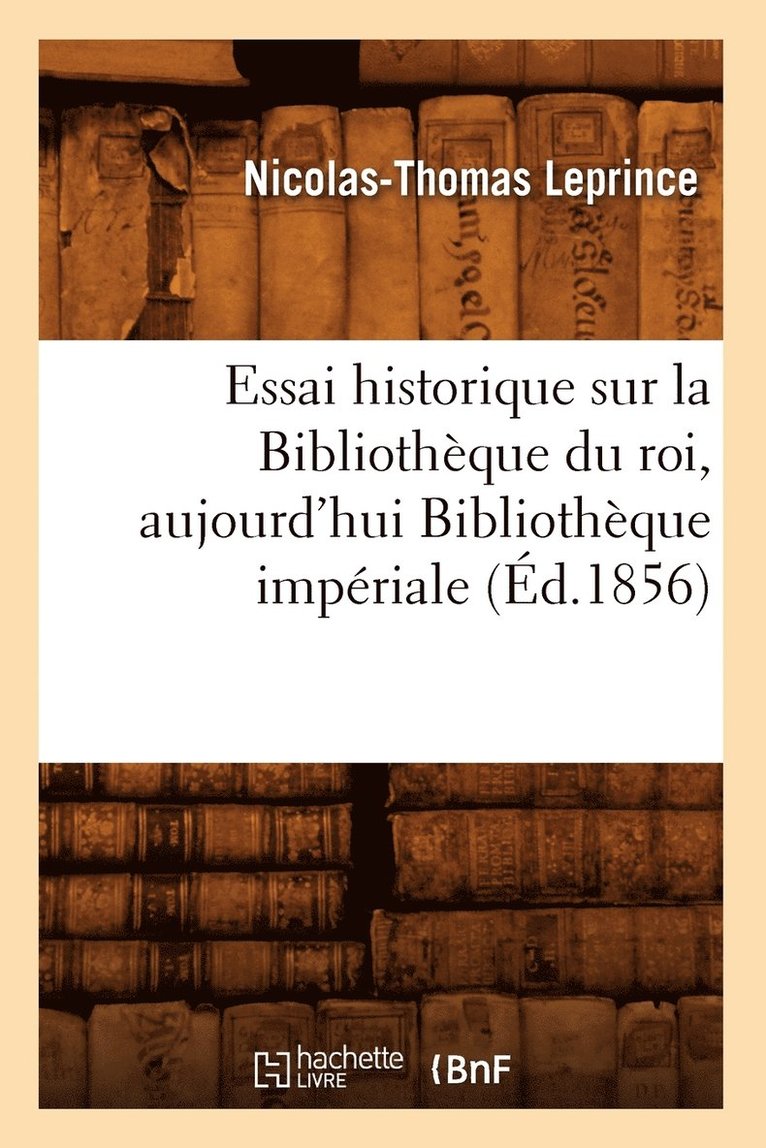 Nicolas-Thomas Leprince, DE CARITAT  CONDORCET J - Essai Historique Sur La Bibliothèque Du Roi, Aujourd'hui Bibliothèque Impériale (Éd.1856), Häftad