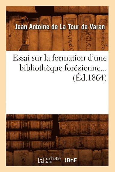 bokomslag Essai Sur La Formation d'Une Bibliotheque Forezienne (Ed.1864)