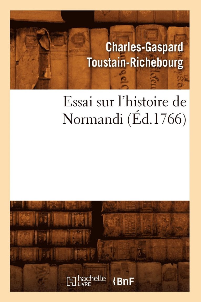 Essai Sur l'Histoire de Normandi (d.1766) 1