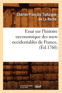 bokomslag Essai Sur l'Histoire Oeconomique Des Mers Occidentables de France, (d.1760)
