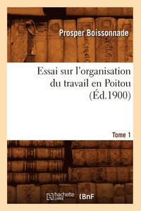bokomslag Essai Sur l'Organisation Du Travail En Poitou. Tome 1 (d.1900)