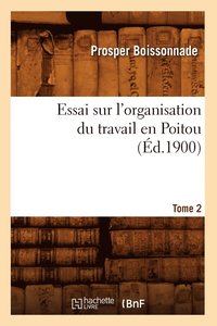 bokomslag Essai Sur l'Organisation Du Travail En Poitou. Tome 2 (d.1900)