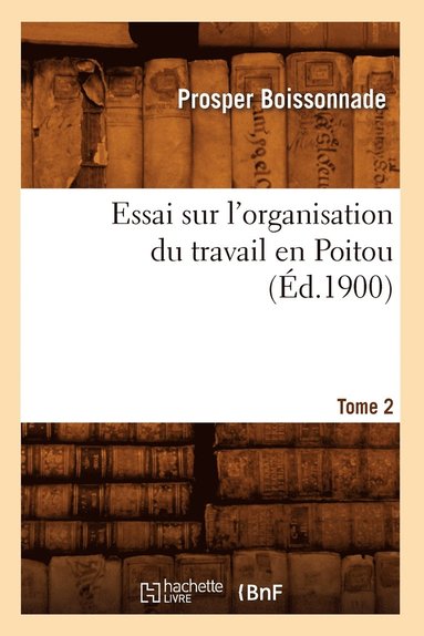 bokomslag Essai Sur l'Organisation Du Travail En Poitou. Tome 2 (d.1900)
