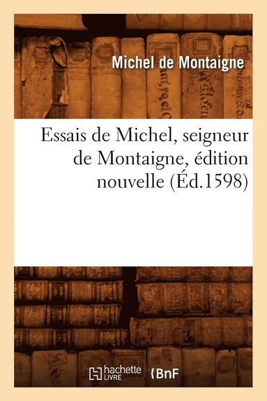 bokomslag Essais de Michel, Seigneur de Montaigne, dition Nouvelle (d.1598)