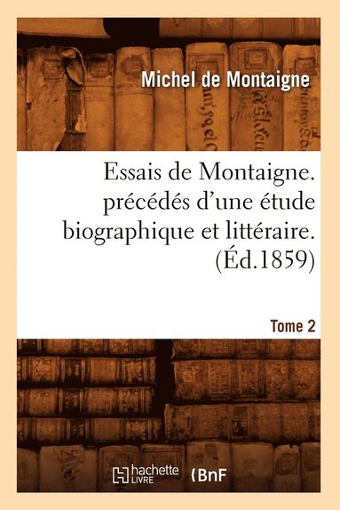 bokomslag Essais de Montaigne. Prcds d'Une tude Biographique Et Littraire. T. 2 (d.1859)