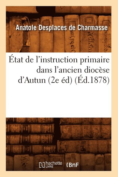 bokomslag État de l'Instruction Primaire Dans l'Ancien Diocèse d'Autun (2e Éd) (Éd.1878)