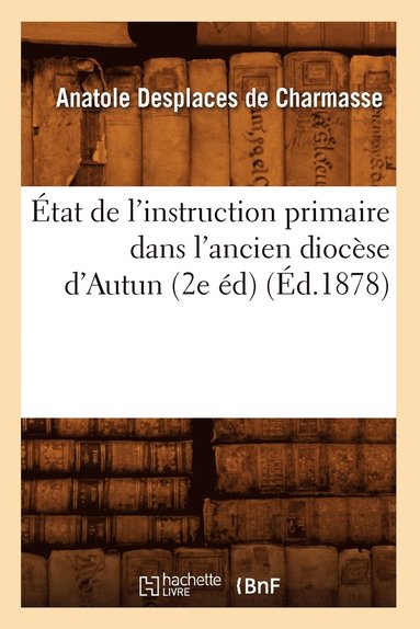 bokomslag Etat de l'Instruction Primaire Dans l'Ancien Diocese d'Autun (2e Ed) (Ed.1878)