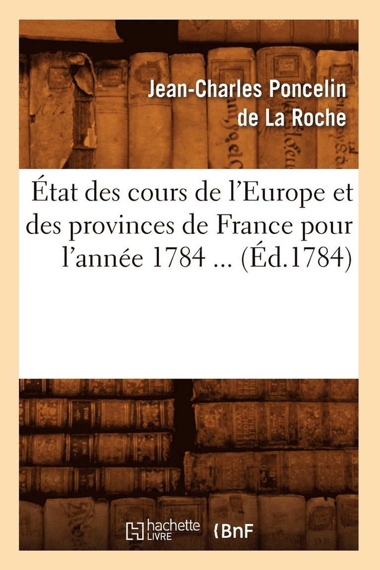 Jean-Charles Poncelin de la Roche, PONCELIN DE LA ROCHE J C - État des cours de l'Europe et des provinces de France pour l'année 1784 (Éd.1784), Häftad