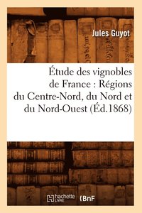 bokomslag tude Des Vignobles de France: Rgions Du Centre-Nord, Du Nord Et Du Nord-Ouest (d.1868)