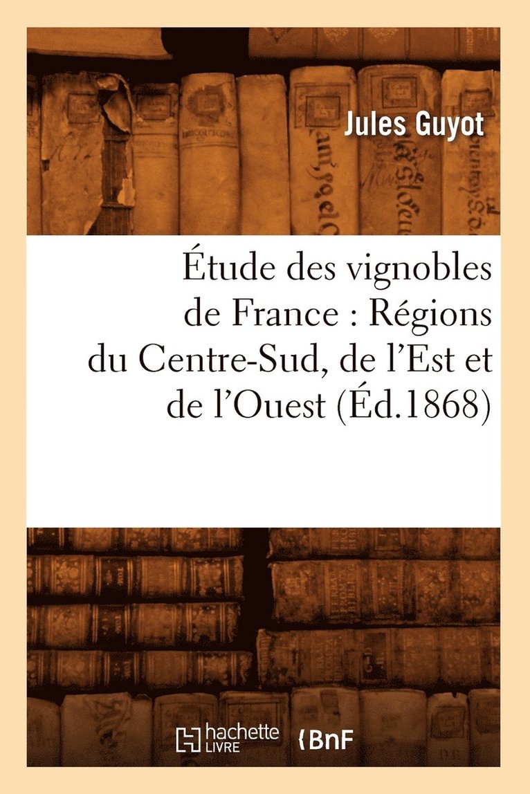 tude Des Vignobles de France: Rgions Du Centre-Sud, de l'Est Et de l'Ouest (d.1868) 1