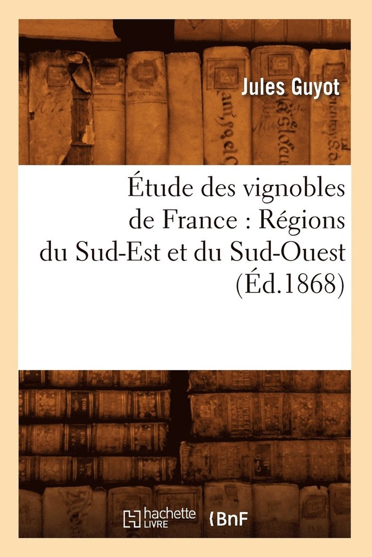 tude Des Vignobles de France: Rgions Du Sud-Est Et Du Sud-Ouest (d.1868) 1