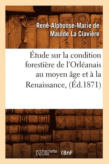 bokomslag Étude Sur La Condition Forestière de l'Orléanais Au Moyen Âge Et À La Renaissance, (Éd.1871)