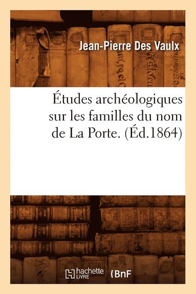 bokomslag tudes Archologiques Sur Les Familles Du Nom de la Porte. (d.1864)