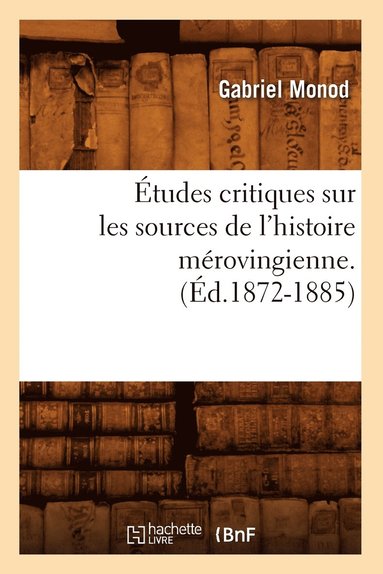 bokomslag Études Critiques Sur Les Sources de l'Histoire Mérovingienne. (Éd.1872-1885)