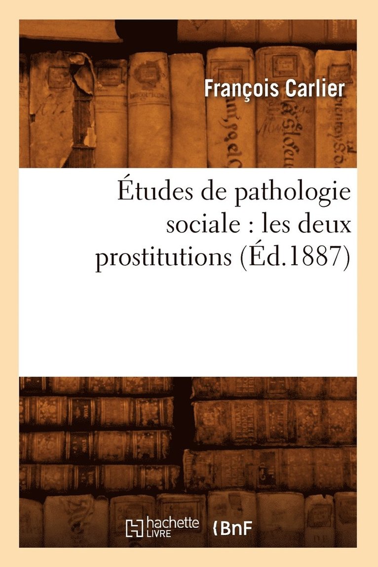 tudes de Pathologie Sociale: Les Deux Prostitutions (d.1887) 1