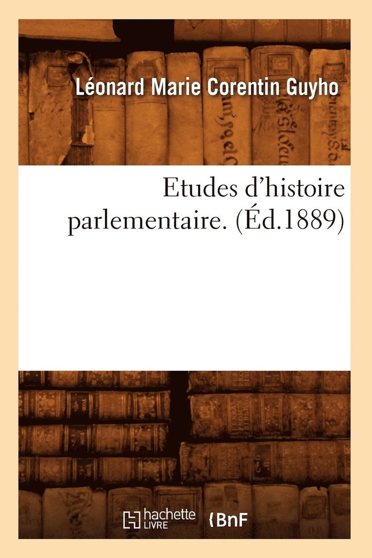 Etudes d'Histoire Parlementaire. (d.1889) 1