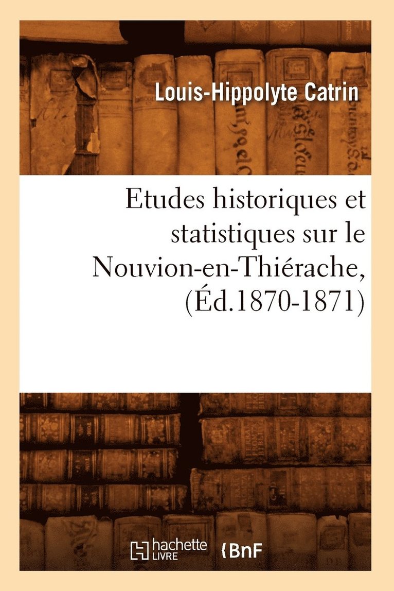 Etudes Historiques Et Statistiques Sur Le Nouvion-En-Thirache, (d.1870-1871) 1