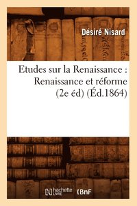 bokomslag Etudes Sur La Renaissance: Renaissance Et Rforme (2e d) (d.1864)
