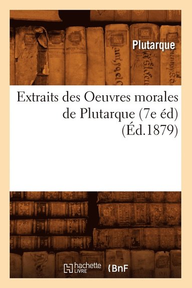 bokomslag Extraits Des Oeuvres Morales de Plutarque (7e Éd) (Éd.1879)