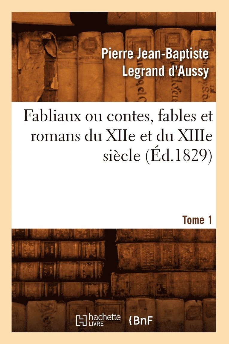 Fabliaux Ou Contes, Fables Et Romans Du Xiie Et Du Xiiie Sicle. Tome 1 (d.1829) 1