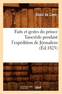 bokomslag Faits Et Gestes Du Prince Tancrde Pendant l'Expdition de Jrusalem (d.1825)