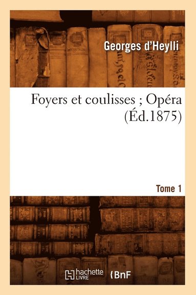 bokomslag Foyers Et Coulisses 8. Opera. Tome 1 (Ed.1875)