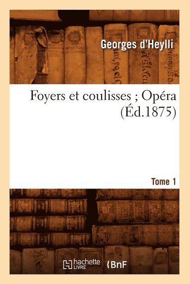 bokomslag Foyers Et Coulisses 8. Opra. Tome 1 (d.1875)