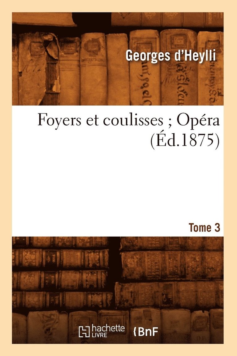 Foyers Et Coulisses 8. Opra. Tome 3 (d.1875) 1