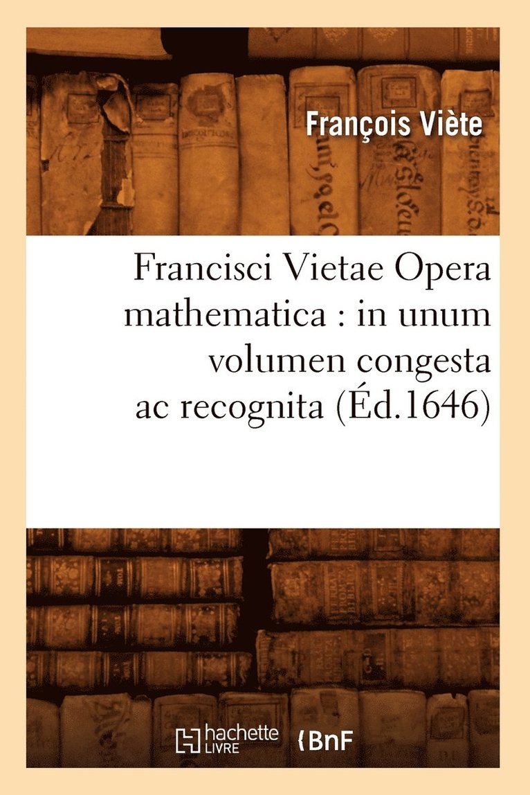 Francisci Vietae Opera Mathematica: In Unum Volumen Congesta AC Recognita (d.1646) 1
