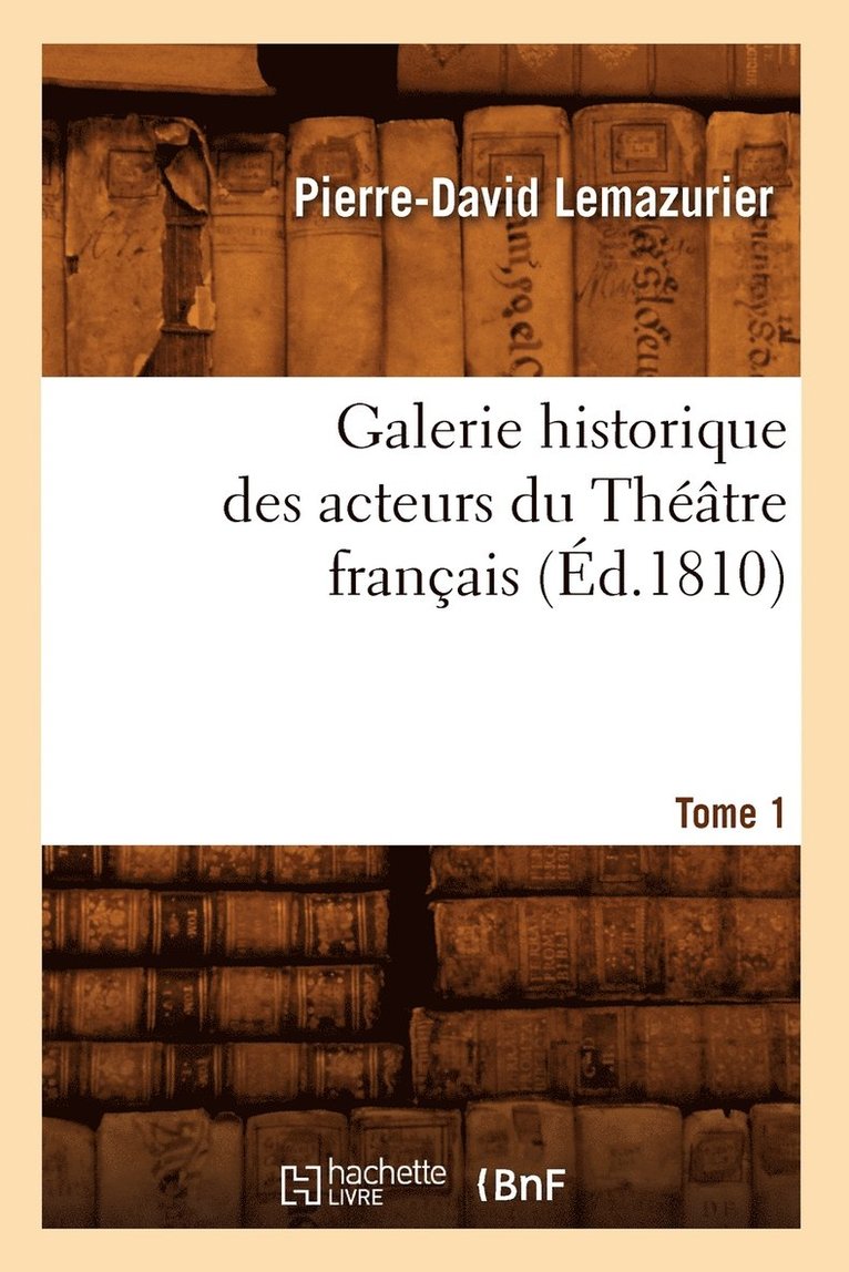 Galerie Historique Des Acteurs Du Thtre Franais. Tome 1 (d.1810) 1