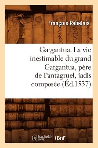 bokomslag Gargantua. La Vie Inestimable Du Grand Gargantua, Pre de Pantagruel, Jadis Compose (d.1537)