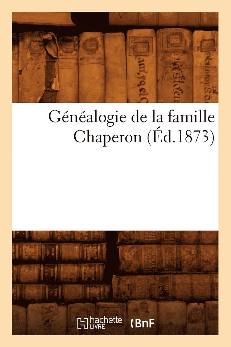 Genealogie de la Famille Chaperon (Ed.1873) 1