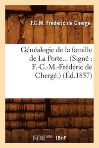 bokomslag Gnalogie de la Famille de la Porte. (Sign F.-C.-M.-Frdric de Cherg.) (d.1857)