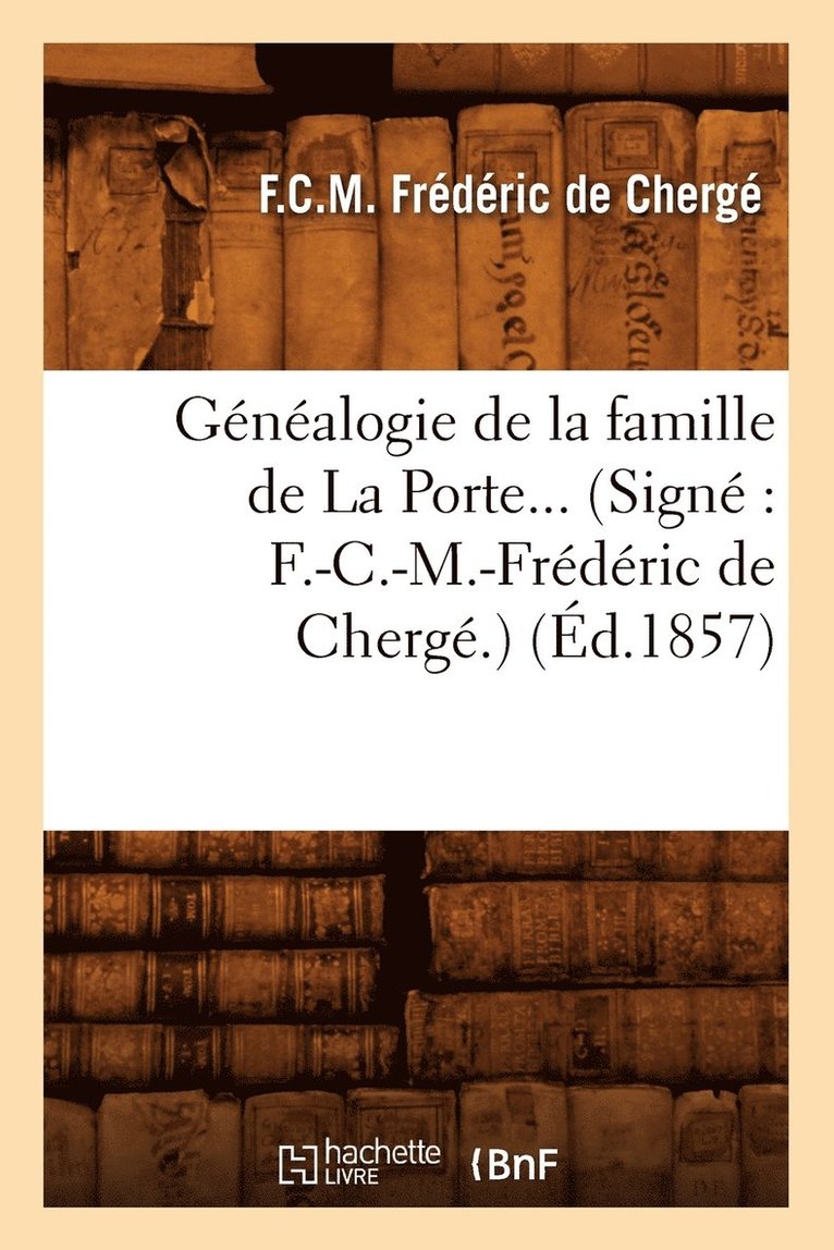 Gnalogie de la Famille de la Porte. (Sign F.-C.-M.-Frdric de Cherg.) (d.1857) 1