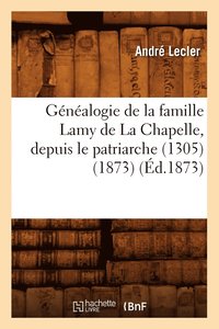 bokomslag Gnalogie de la Famille Lamy de la Chapelle, Depuis Le Patriarche (1305) (1873) (d.1873)