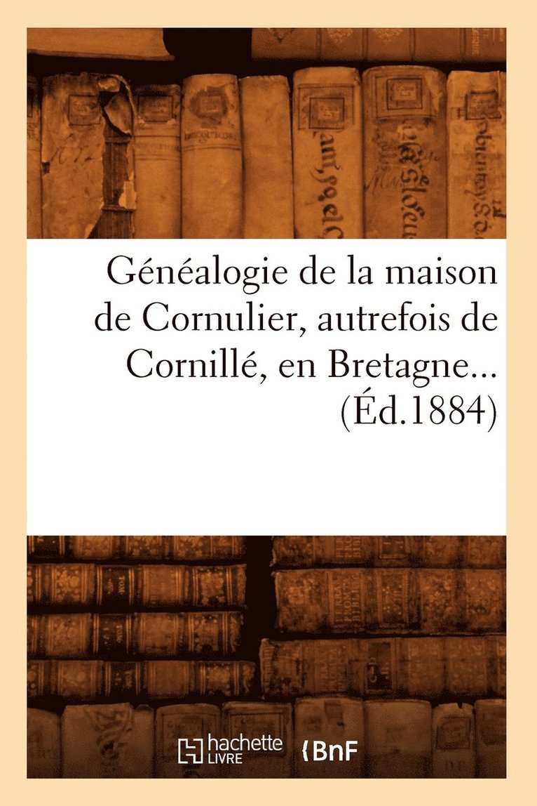 Genealogie de la Maison de Cornulier, Autrefois de Cornille, En Bretagne (Ed.1884) 1