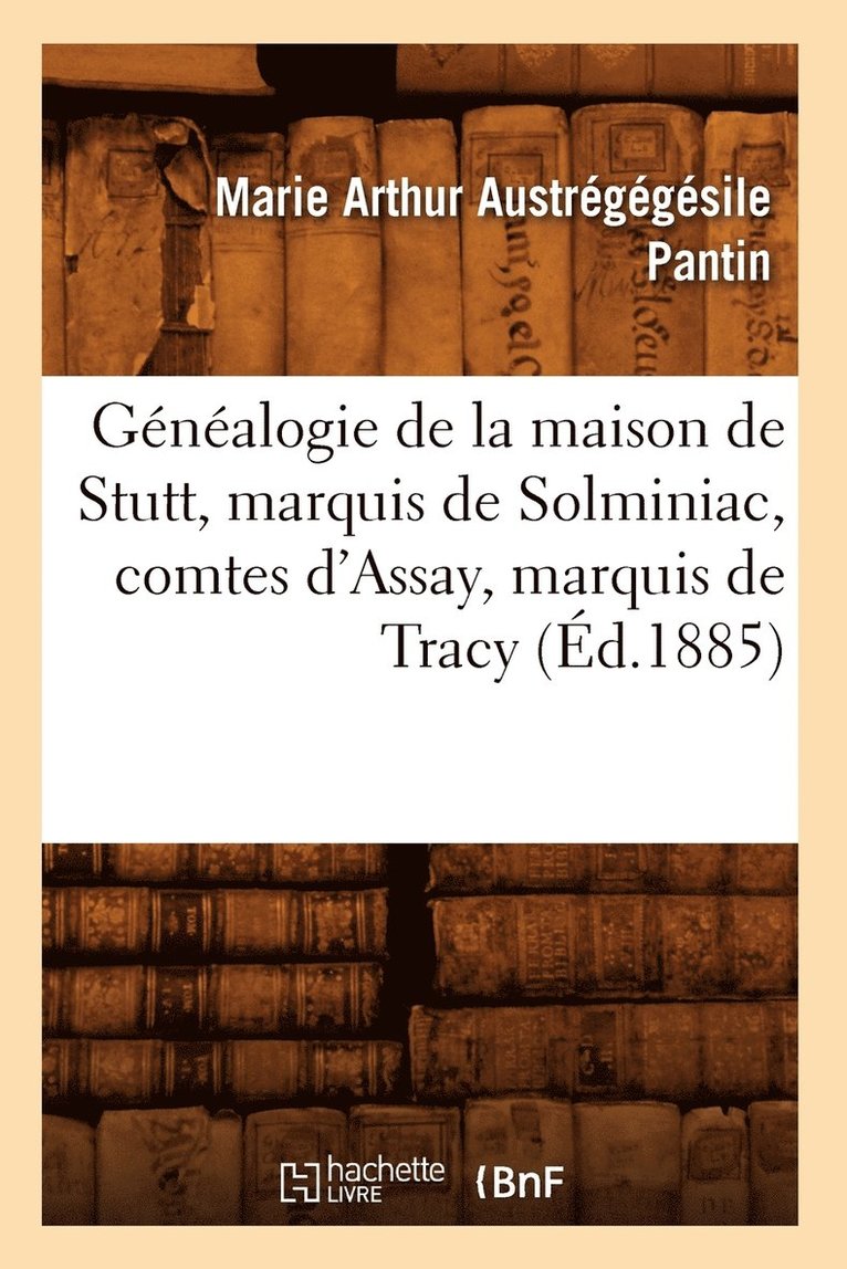 Genealogie de la Maison de Stutt, Marquis de Solminiac, Comtes d'Assay, Marquis de Tracy (Ed.1885) 1