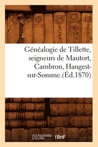 bokomslag Genealogie de Tillette, Seigneurs de Mautort, Cambron, Hangest-Sur-Somme.(Ed.1870)
