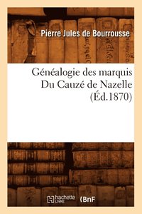 bokomslag Généalogie Des Marquis Du Cauzé de Nazelle, (Éd.1870)